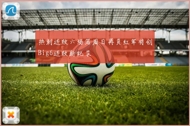 热刺连败六场若周日再负红军将创Big6连败新纪录